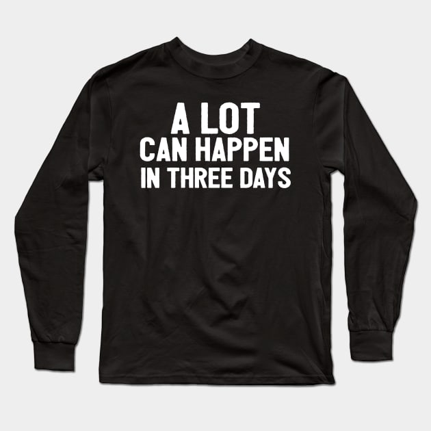 A Lot Can Happen In Three Days Christians Faith Easter Long Sleeve T-Shirt by Happy - Design